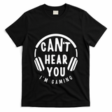 CanT Hear You IM Gaming Headphones Funny Quote Gift T-Shirt