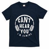CanT Hear You IM Gaming Headphones Funny Quote Gift T-Shirt