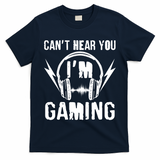 Funny Can't Hear You I'm Gaming T-Shirt
