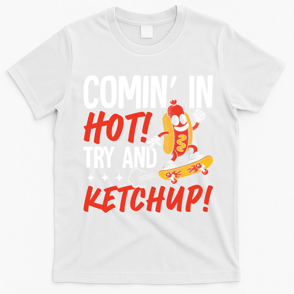Comin' In Hot! Try And Ketchup Funny Hot Dog T-Shirt - White