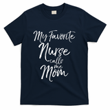 Cute MotherS Day Gift My Favorite Nurse Calls Me Mom Gift T-Shirt - Navy