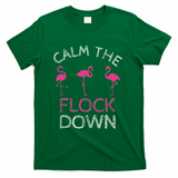 Calm The Flock Down Flamingo Summer Gift T-Shirt - Green