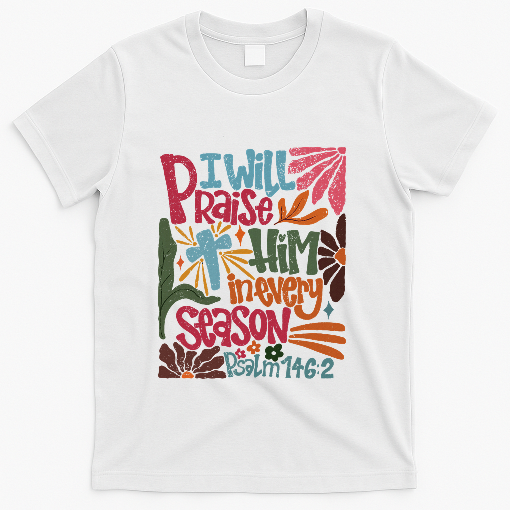 Christian Thanksgiving I Will Praise Him In Every Season T-Shirt - White