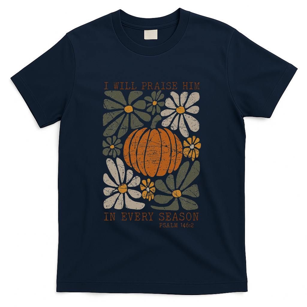 Christian Thanksgiving I Will Praise Him In Every Season Gift T-Shirt - Navy