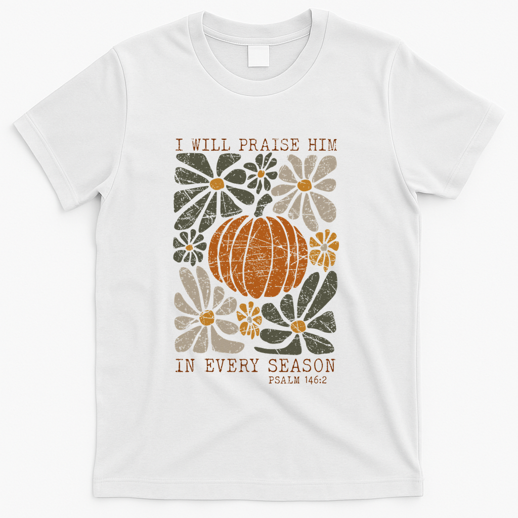 Christian Thanksgiving I Will Praise Him In Every Season Gift T-Shirt - White