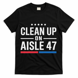 Clean Up On Aisle 47 Impeach 47 Anti Trump President 8647 T-Shirt - Black