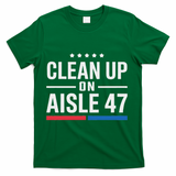 Clean Up On Aisle 47 Impeach 47 Anti Trump President 8647 T-Shirt - Green