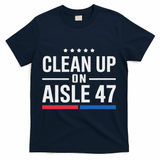 Clean Up On Aisle 47 Impeach 47 Anti Trump President 8647 T-Shirt - Navy