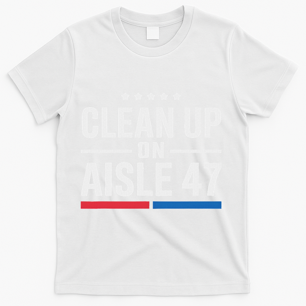 Clean Up On Aisle 47 Impeach 47 Anti Trump President 8647 T-Shirt - White