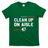 Clean Up On Aisle 47 Impeach 47 Anti Trump T-Shirt - Green