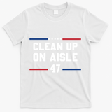 Clean Up On Aisle 47 Impeach 47 Anti Trump T-Shirt - White