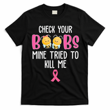 Check Your Boobs Mine Tried To Kill Me Breast Cancer T-Shirt - Black