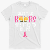 Check Your Boobs Mine Tried To Kill Me Breast Cancer T-Shirt - White