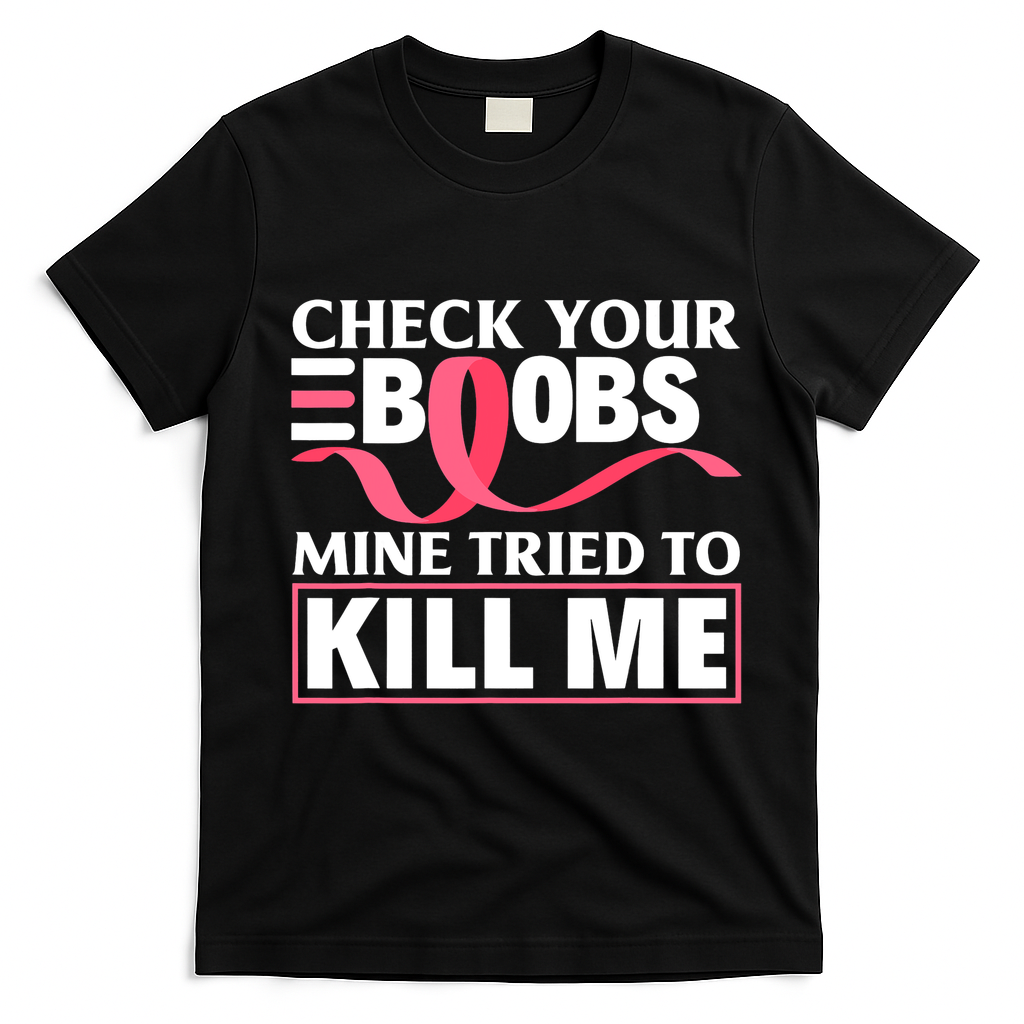 Check Your Boobs Mine Tried To Kill Me Breast Cancer Warrior Design T-Shirt - Black