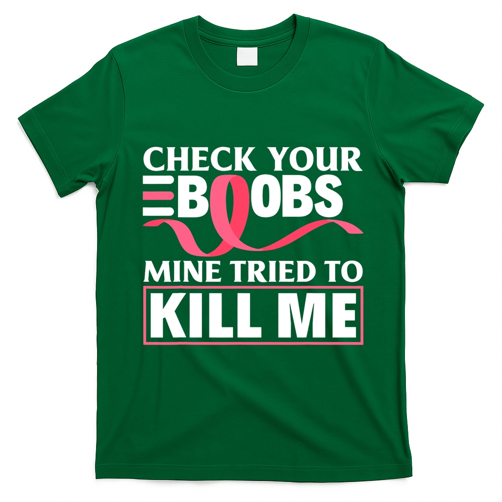 Check Your Boobs Mine Tried To Kill Me Breast Cancer Warrior Design T-Shirt - Irish Green