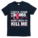 Check Your Boobs Mine Tried To Kill Me Breast Cancer Warrior Design T-Shirt - Navy Blue