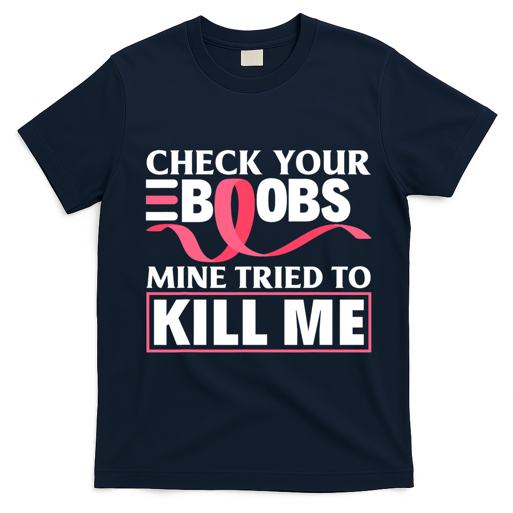 Check Your Boobs Mine Tried To Kill Me Breast Cancer Warrior Design T-Shirt - Navy Blue