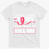 Check Your Boobs Mine Tried To Kill Me Breast Cancer Warrior Design T-Shirt - White