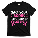 Check Your Boobs Mine Tried To Kill Me Pink Ribbon T-Shirt - Black