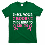 Check Your Boobs Mine Tried To Kill Me Pink Ribbon T-Shirt - Irish Green