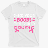 Check Your Boobs Mine Tried To Kill Me Pink Ribbon T-Shirt - White