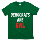Democrats Are Evil, Funny Republican Pro Trump Politics Gift T-Shirt - Green