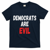 Democrats Are Evil, Funny Republican Pro Trump Politics Gift T-Shirt - Navy