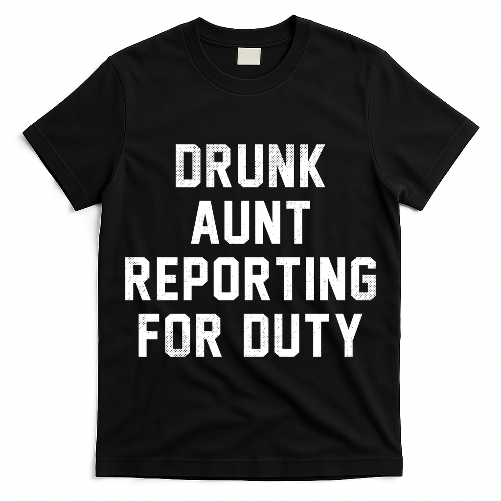 Drunk Aunt Reporting For Duty T-Shirt