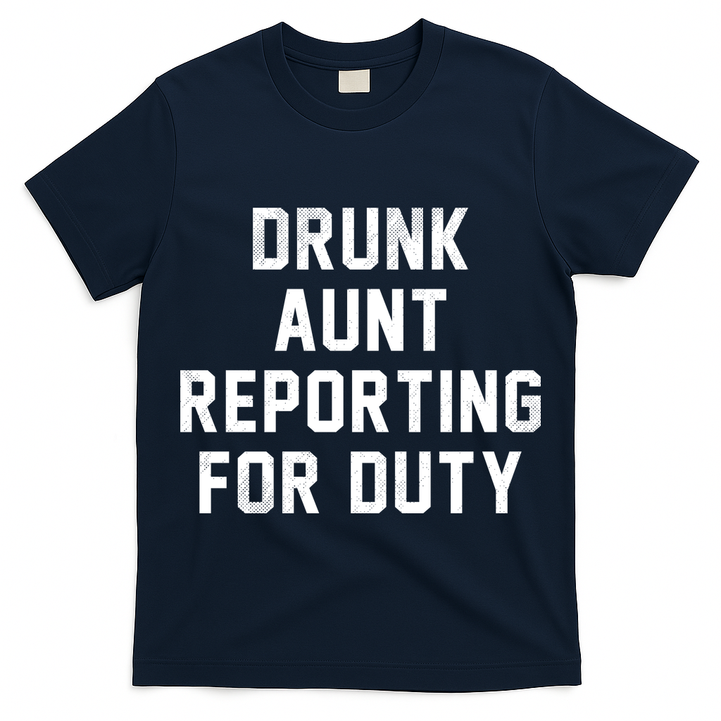 Drunk Aunt Reporting For Duty T-Shirt