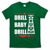 Drill Baby Drill Trump 24 Drill Baby Drill Trump 24 Donald Trump T-Shirt - Green