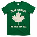 Dear Canada We Hate Him Too Anti Trump T-Shirt - Green