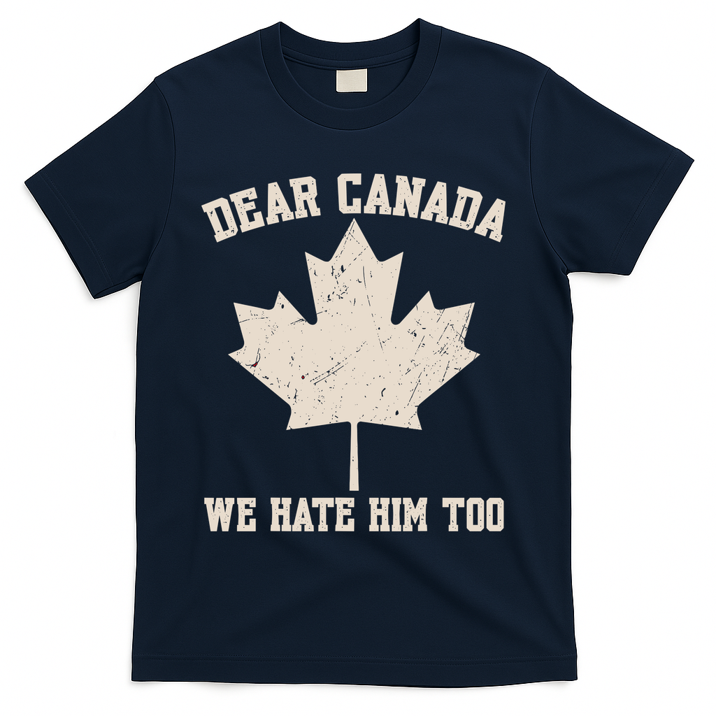 Dear Canada We Hate Him Too Anti Trump T-Shirt - Navy