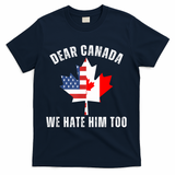 Dear Canada We Hate Him Too Anti Trump Canadian Protest T-Shirt - Navy