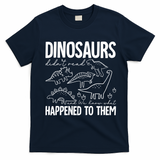 Dinosaurs Didn't Read and We Know What Happened to Them T-Shirt - Navy Blue