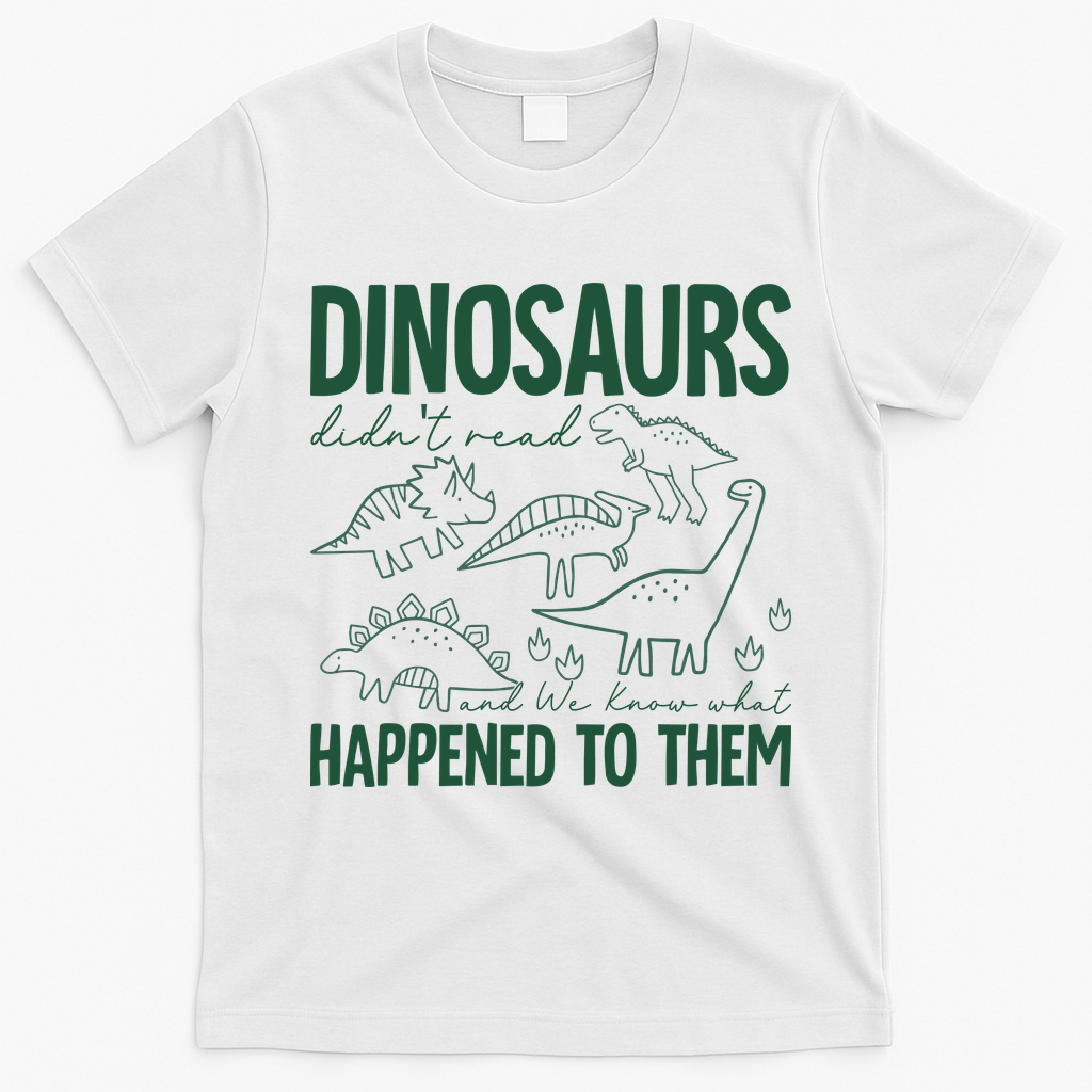 Dinosaurs Didn't Read and We Know What Happened to Them T-Shirt - White