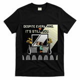 Despite Everything ItS Still You. Best Gaming Quote T-Shirt