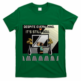 Despite Everything ItS Still You. Best Gaming Quote T-Shirt