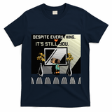 Despite Everything ItS Still You. Best Gaming Quote T-Shirt