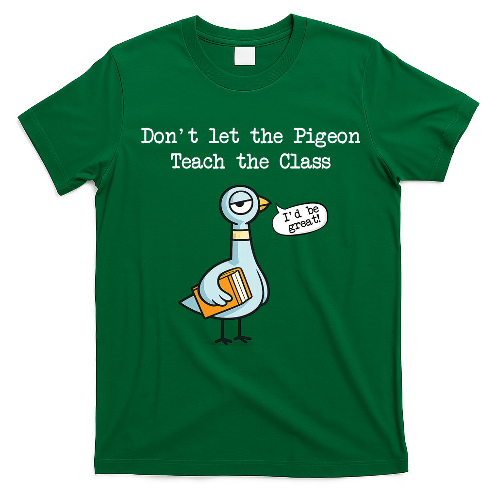 Dont Let The Pigeon Teach The Class T-Shirt - Irish Green