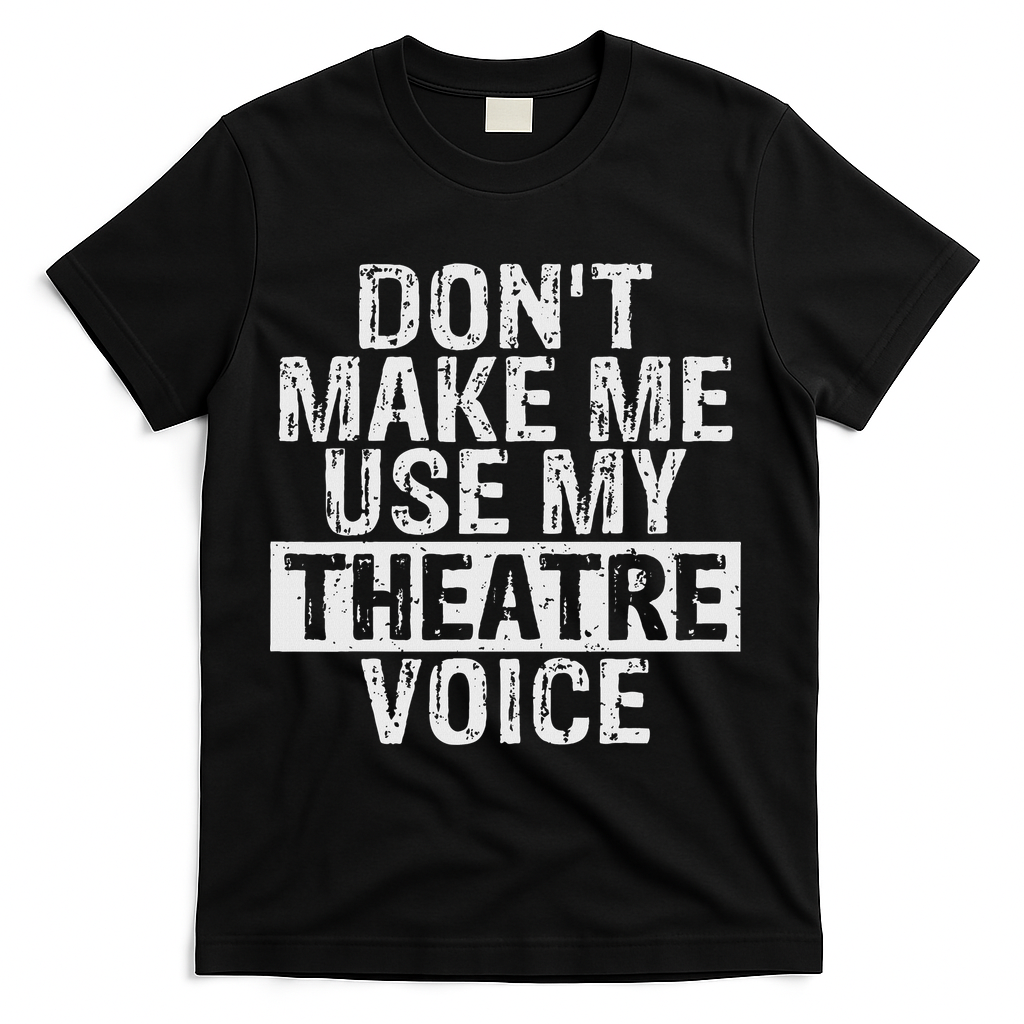 Don't Make Me Use My Theatre Voice Gift For Theater Teachers T-Shirt - Black