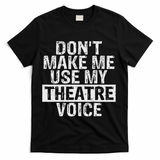 Don't Make Me Use My Theatre Voice Gift For Theater Teachers T-Shirt - Black