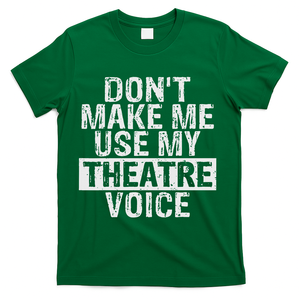 Don't Make Me Use My Theatre Voice Gift For Theater Teachers T-Shirt - Green