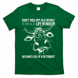 Don’t Piss Off Old People Life In Prison Is Less Of A Deterrent  T-Shirt - Green