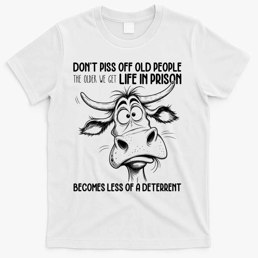 Don’t Piss Off Old People Life In Prison Is Less Of A Deterrent  T-Shirt - White