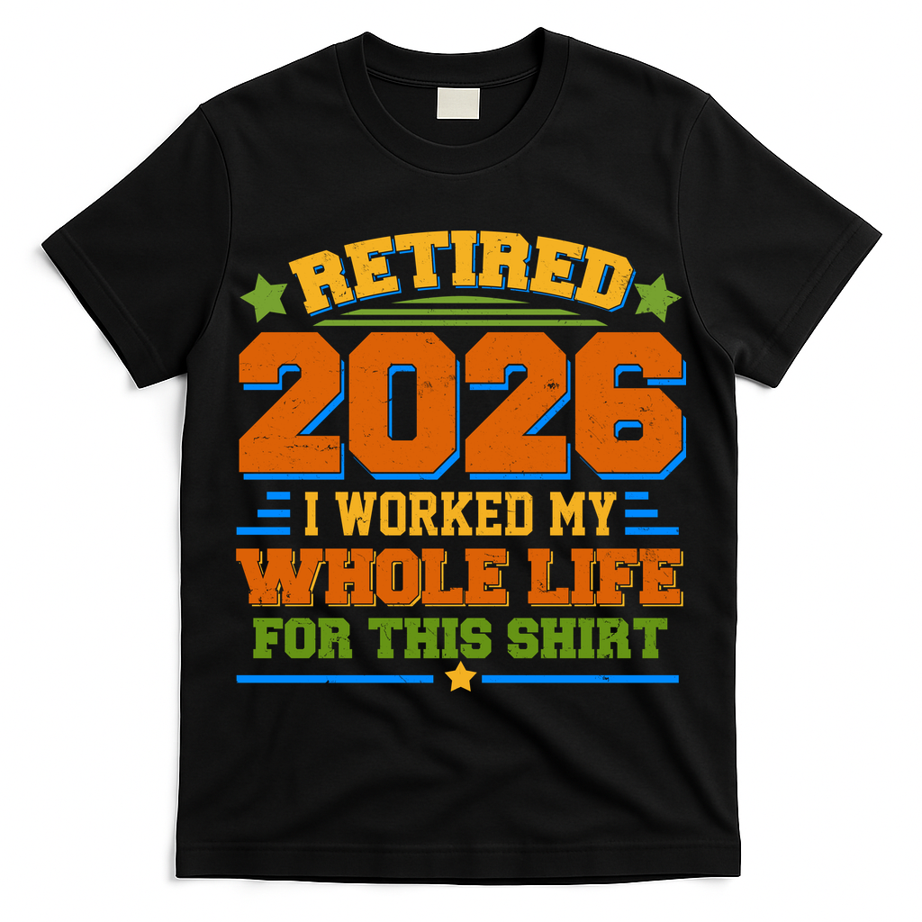 Distressed Retired I Worked My Whole Life For This 2026 T-Shirt