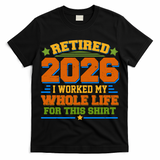 Distressed Retired I Worked My Whole Life For This 2026 T-Shirt