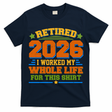Distressed Retired I Worked My Whole Life For This 2026 T-Shirt