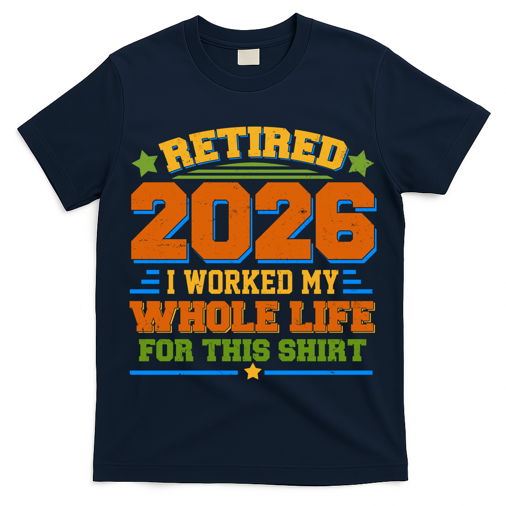 Distressed Retired I Worked My Whole Life For This 2026 T-Shirt