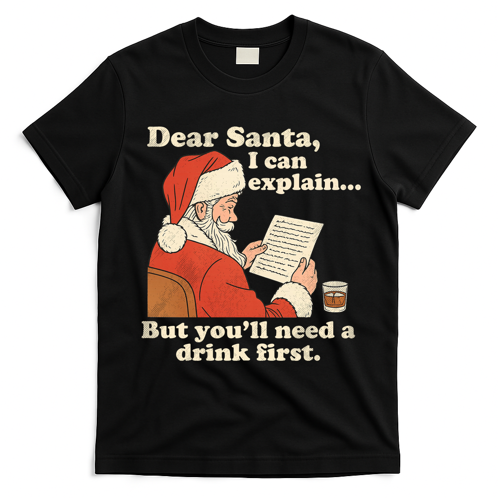 Dear Santa I Can Explain But Youll Need A Drink First T-Shirt - Black