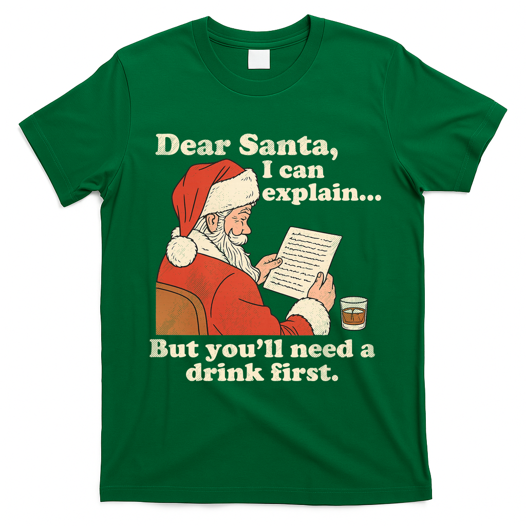 Dear Santa I Can Explain But Youll Need A Drink First T-Shirt - Irish Green